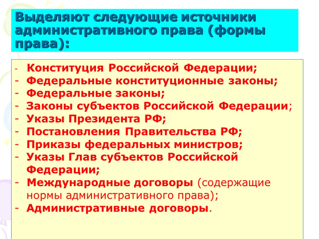 Выделяют следующие источники административного права (формы права): - Конституция Российской Федерации; Федеральные конституционные законы;